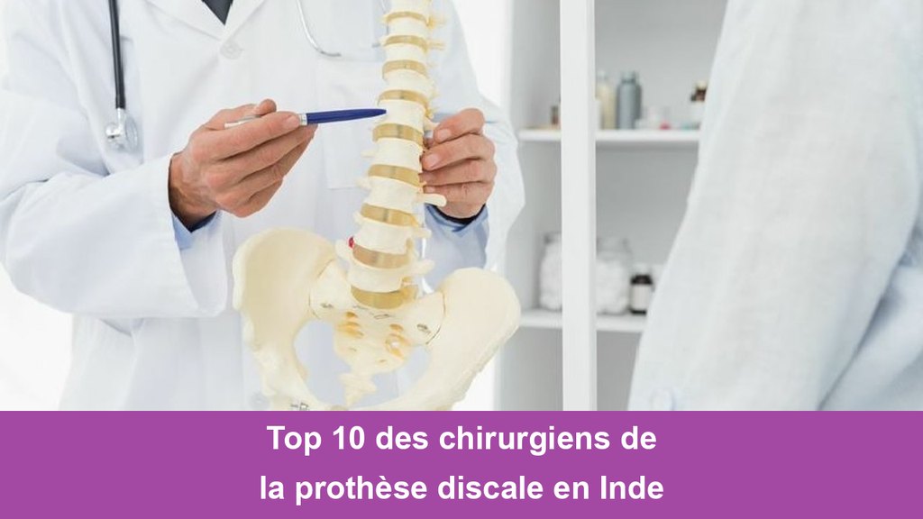 Disc Replacement Surgeons in India Top 10 des chirurgiens de la prothèse discale en Inde